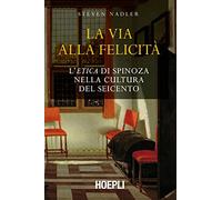 La via alla felicità. L'«Etica» di Spinoza nella cultura del Seicento (Saggi)