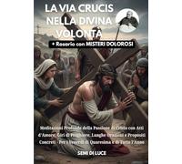 LA VIA CRUCIS NELLA DIVINA VOLONTÀ: Meditazioni Profonde della Passione di Cristo con Atti d'Amore, Giri di Preghiere, Lunghe Orazioni e Propositi ... Per i Venerdì di Quaresima e di Tutto l'Anno