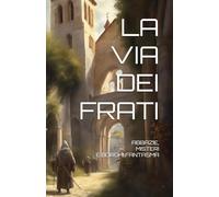 LA VIA DEI FRATI: ABBAZIE, MISTERI E BORGHI FANTASMA (BORGHI PERDUTI)