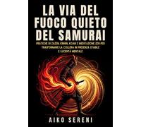 La via del fuoco quieto del samurai: Pratiche di Zazen, Kinhin, Koan e meditazione Zen per trasformare la collera in presenza stabile e lucidità ... Saggezza Samurai per equilibrio ed emozioni)