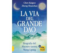 La via del Grande Dao. Biografia del Maestro taoista Wang Liping (Nuova saggezza)