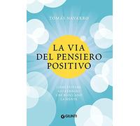 La via del pensiero positivo. Come evitare gli 8 errori che bloccano la mente