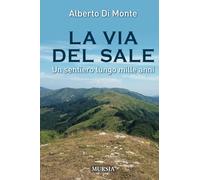 La Via del Sale: Un sentiero lungo mille anni (Viaggi, scoperte e tradizioni)