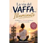LA VIA DEL VAFFA.. ILLUMINATO: 25 pillole di fa***uloterapia per liberarsi dallo stress e vivere felici