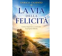 LA VIA DELLA FELICITÀ: Come imparare a costruire la propria felicità