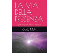 LA VIA DELLA PRESENZA: Mindfulness: storia, scienza e pratica dal Buddismo Tibetano alla vita quotidiana (Oltre il Rumore. Sentieri di Mindfulness, Buddhismo e Induismo per il mondo contemporaneo.)