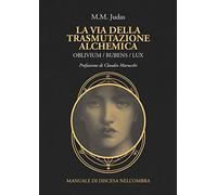 La via della trasmutazione alchemica. Oblivium / rubens / lux. Manuale di discesa nell'ombra (Talismani)