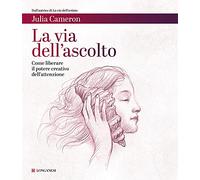 La via dell'ascolto. Come liberare il potere creativo dell'attenzione (La vostra via. Grandi guide)