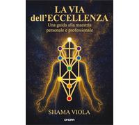 La via dell'eccellenza. Una guida alla maestria personale e professionale. Ediz. italiana e inglese (Dhora)