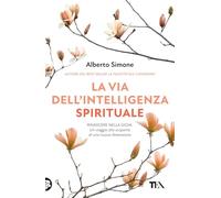 La via dell'intelligenza spirituale. Rinascere nella gioia: un viaggio alla scoperta di una nuova dimensione (Varia best seller)