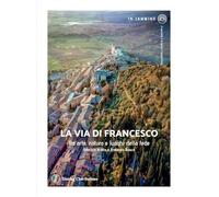 La via di Francesco. Tra arte natura e luoghi della fede (In cammino)