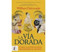 La vía dorada. Cómo la antigua India transformó el mundo