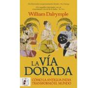 La Vía Dorada. Cómo La India Antigua Transformó El Mundo