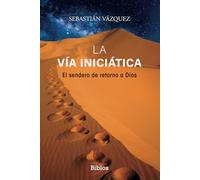 La Vía iniciática: El sendero de retorno a Dios: 2 (Biblos)