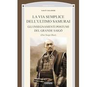 La via semplice dell’ultimo samurai. Gli insegnamenti postumi del grande saigō (Orientalia)