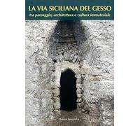 La via siciliana del gesso tra paesaggio, architettura e cultura immateriale. Nuova ediz. (Miscellanee)