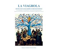 LA VIAGROLA ROMANZO GOLIARDICO EROTICISSIMO: LA COMMEDIA “MANDRAGOLA” DI NICCOLÒ MACHIAVELLI RIFATTA IN DUGENTO PAGINE PIEN DI PASSERA E PARECCHI ... libri classici della letteratura goliardica)