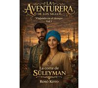 La viajera de los siglos: Viajando en el tiempo Vol.1 La corte de Süleyman (LA AVENTURERA DE LOS SIGLOS)