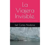 La Viajera Invisible.: Un recorrido fantástico por el ciclo del agua en el Chile del siglo XXI.