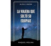 La viajera que soltó su equipaje: Cómo dejar atrás lo que te ata y abrirte a la vida que mereces