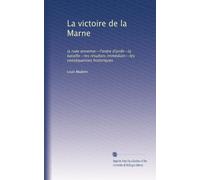 La victoire de la Marne: la ruée ennemie--l'ordre d'arrêt--la bataille--les résultats immédiats--les conséquences historiques