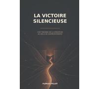 La Victoire silencieuse: Une théorie de la stratégie au-delà de l’affrontement
