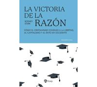 La victoria de la razón: Cómo el cristianismo condujo a la libertad, al capitalismo y al éxito en Occidente (Pensamiento Actual)
