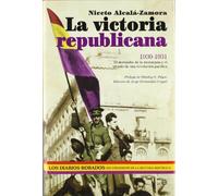 La Victoria Republicana: 1930-1931: El Derrumbe de La Monarquia y El Triunfo de Una Revolucion Pacifica