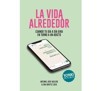 La vida alrededor: Cuando tu día a día gira en torno a un adicto (Vivir más (y mejor))