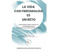 La Vida con Fibromialgia es un Reto: Comprender el dolor crónico y la sensibilidad central para iniciar una reconstrucción personal