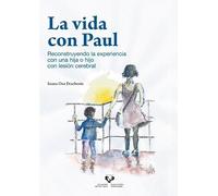 LA VIDA CON PAUL: Reconstruyendo la experiencia con una hija o hijo con lesi n cerebral (Ikertuz)