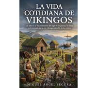 La vida cotidiana de Vikingos: Un año en la Escandinavia del siglo X: la granja, la aldea y el mercado de la era vikinga más allá de los mitos (Un día en la Historia)