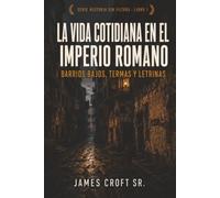 La Vida Cotidiana en el Imperio Romano: Barrios Bajos, Termas y Letrinas