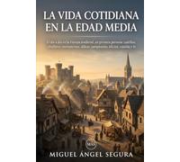La vida cotidiana en la Edad Media: El día a día en la Europa medieval, en primera persona: castillos, caballeros, monasterios, aldeas, campesinos, oficios, comida y fe (Un día en la Historia)