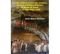 La vida cotidiana en una villa castellana durante el Antiguo Régimen. El Burgo de Osma en los siglos XVII y XVIII