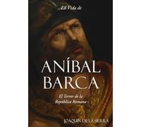 La Vida de Aníbal Barca: El Terror de la República Romana