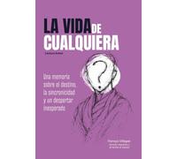 La vida de cualquiera: Una memoria sobre el destino, la sincronicidad y el despertar que nos encuentra