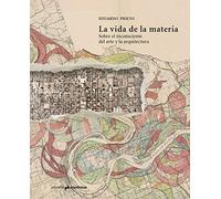 La vida de la materia: Sobre el inconsciente del arte y la arquitectura (MONOGRAFÍAS)