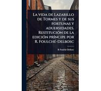 La vida de Lazarillo de Tormes y de sus fortunas y aduersidades. RestituciÃ3n de la ediciÃ3n prÃ-ncipe por R. FoulchÃ(c)-Delbosc