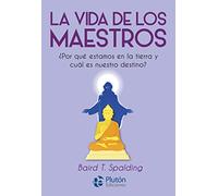 La Vida De Los Maestros: ¿Por qué estamos en la tierra y cuál es nuestro destino? (Colección Nueva Era)