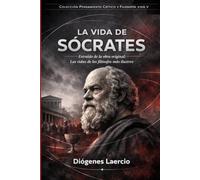 La vida de Sócrates: Extraído de la obra original: Las vidas de los filósofos más ilustres.
