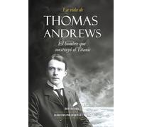 La Vida de Thomas Andrews: El hombre que construyó el Titanic