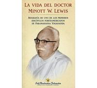 La vida del doctor Minott W.Lewis : Biografía de uno de los primeros discípulos norteamericanos de Paramahansa Yogananda (SIN COLECCION)