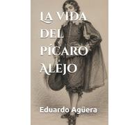 La vida del pícaro Alejo: Una Novela Picaresca de Aventuras, Drama y Humor en el Siglo de Oro. La Gran Odisea de un Joven Ingenioso en la España Barroca y las Indias.: 16 (Grandes novelas asombrosas)