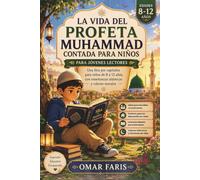 La vida del Profeta Muhammad contada para niños: Una Sîra para niños de 8 a 12 años, con enseñanzas islámicas, misericordia y valores morales
