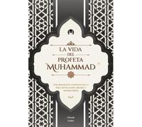 La vida del Profeta Muhammad: Una biografía completa de la Sira: revelación, hégira y misericordia