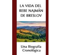 La Vida del Rebe Najmán de Breslov: Una Biografía Cronológica