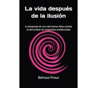 La vida después de la ilusión: La búsqueda de una vida menos falsa cuando se derrumban las respuestas prefabricadas