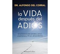 La vida después del adiós: Una historia de señales, amor, esperanza y fe en Jesucristo