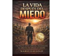 La vida despues del miedo: Una historia real de reconstrucción , conciencia y resiliencia tras sobrevivir a la violencia guerrillera en Colombia.